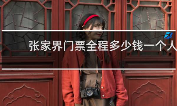 张家界门票全程多少钱一个人