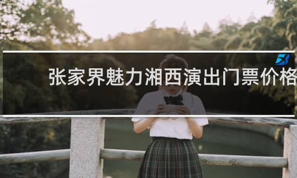 张家界魅力湘西演出门票价格