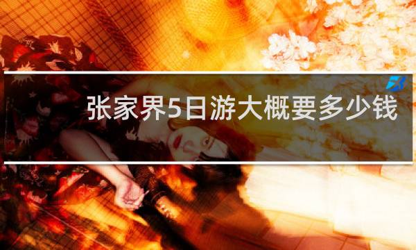 张家界5日游大概要多少钱