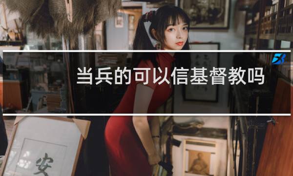 当兵的可以信基督教吗