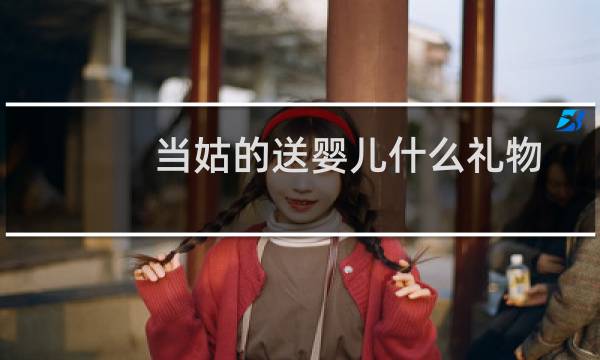 当姑的送婴儿什么礼物