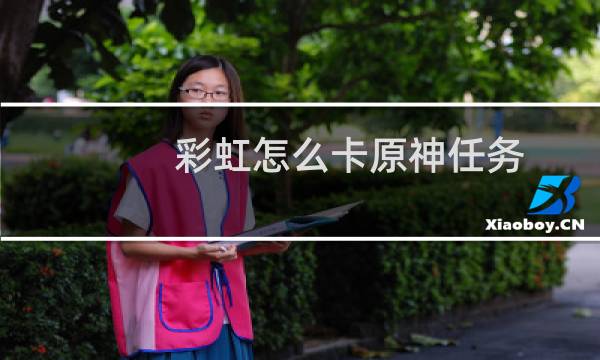 彩虹怎么卡原神任务