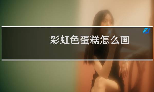 彩虹色蛋糕怎么画?