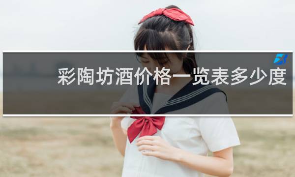 彩陶坊酒价格一览表多少度