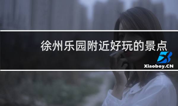 徐州乐园附近好玩的景点