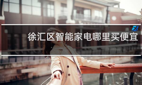 徐汇区智能家电哪里买便宜
