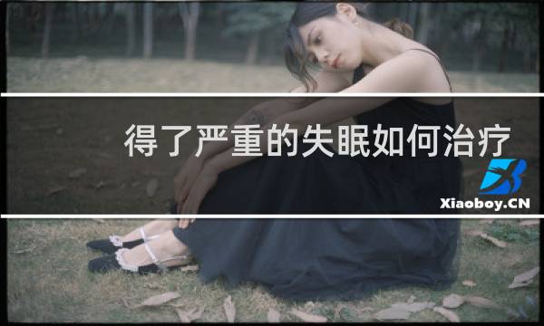 得了严重的失眠如何治疗