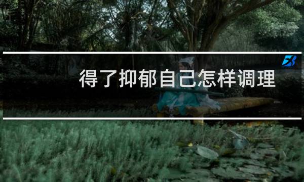 得了抑郁自己怎样调理