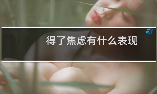 得了焦虑有什么表现