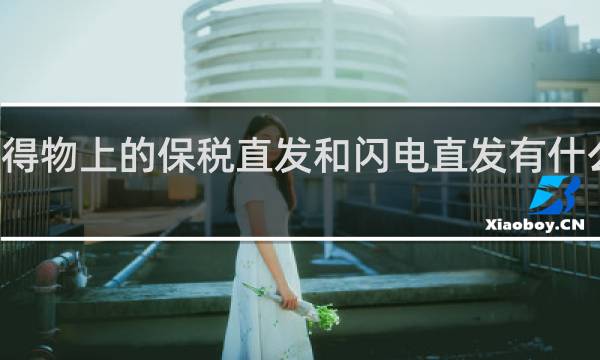 得物上的保税直发和闪电直发有什么区别