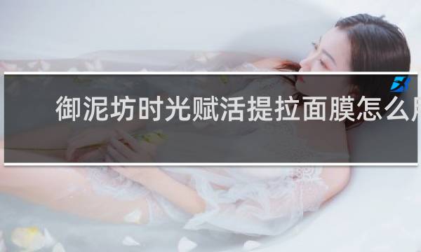 御泥坊时光赋活提拉面膜怎么用