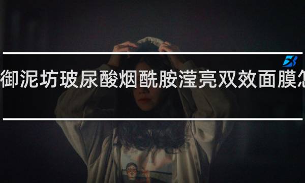 御泥坊玻尿酸烟酰胺滢亮双效面膜怎么样