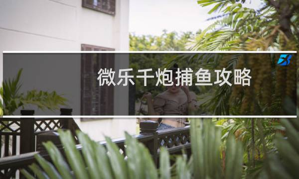 微乐千炮捕鱼攻略
