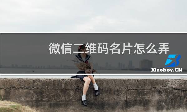 微信二维码名片怎么弄