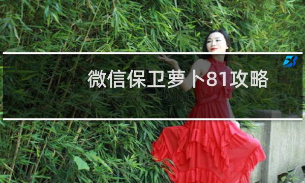 微信保卫萝卜81攻略