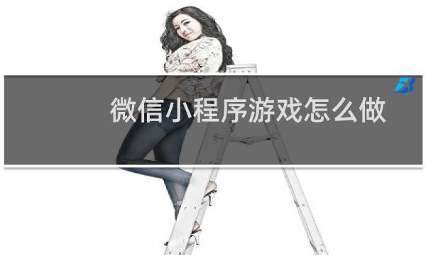 微信小程序游戏怎么做