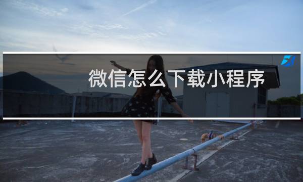 微信怎么下载小程序