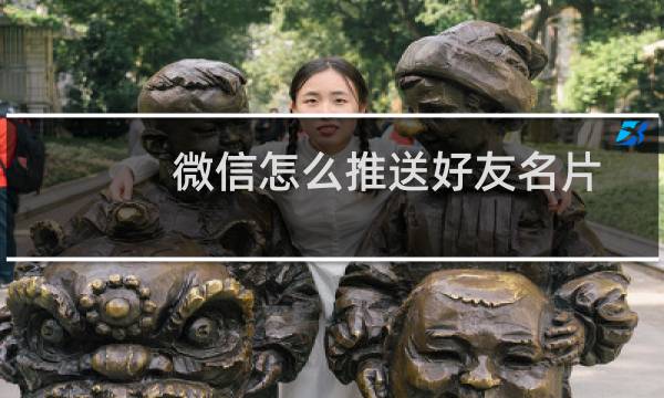微信怎么推送好友名片