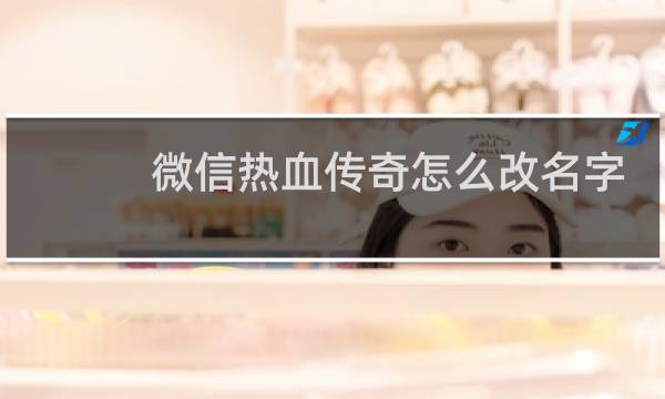 微信热血传奇怎么改名字