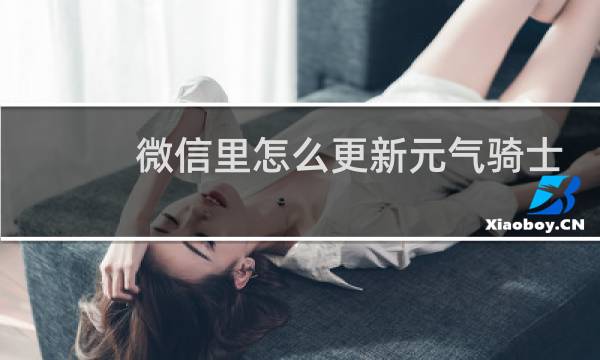 微信里怎么更新元气骑士