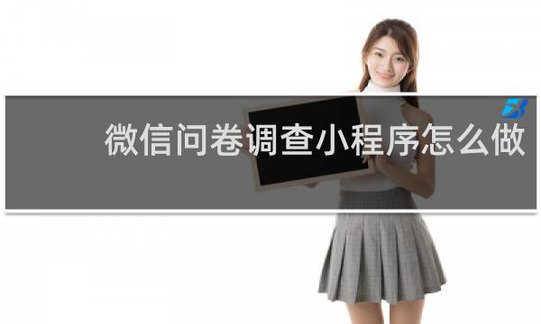 微信问卷调查小程序怎么做