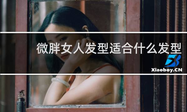 微胖女人发型适合什么发型