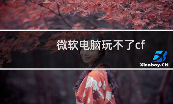 微软电脑玩不了cf