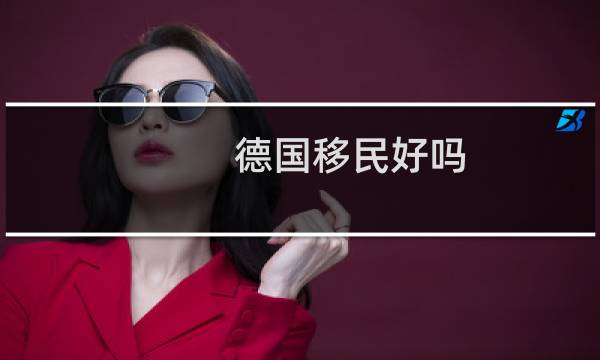 德国移民好吗