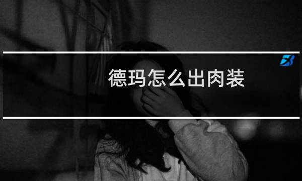 德玛怎么出肉装