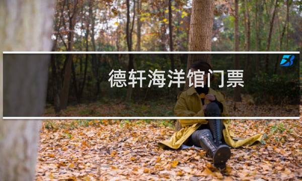 德轩海洋馆门票