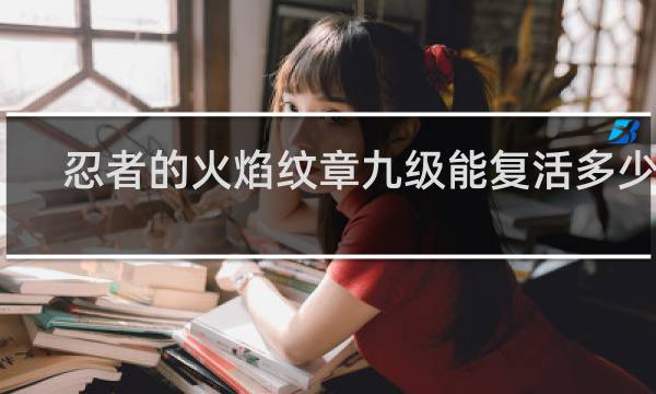 忍者的火焰纹章九级能复活多少次