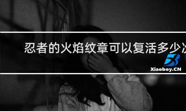 忍者的火焰纹章可以复活多少次