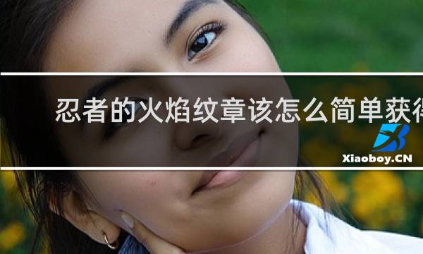 忍者的火焰纹章该怎么简单获得