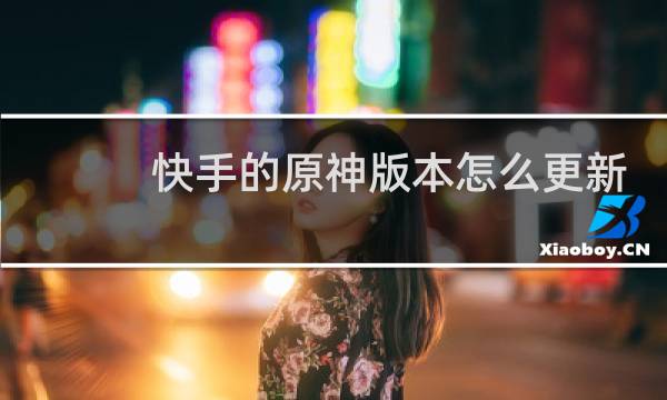 快手的原神版本怎么更新