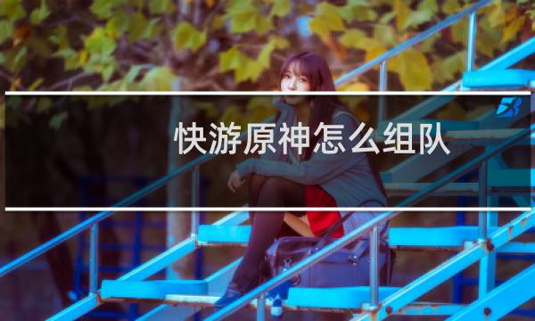 快游原神怎么组队