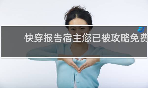 快穿报告宿主您已被攻略免费