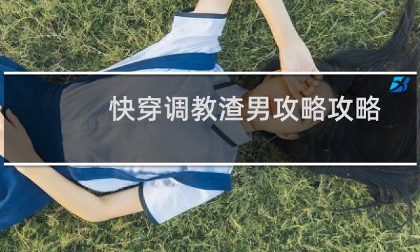 快穿调教渣男攻略攻略