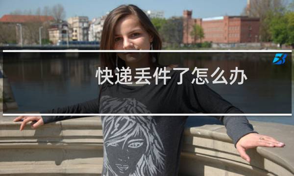 快递丢件了怎么办