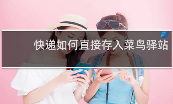 快递如何直接存入菜鸟驿站