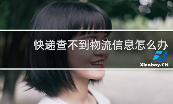 快递查不到物流信息怎么办