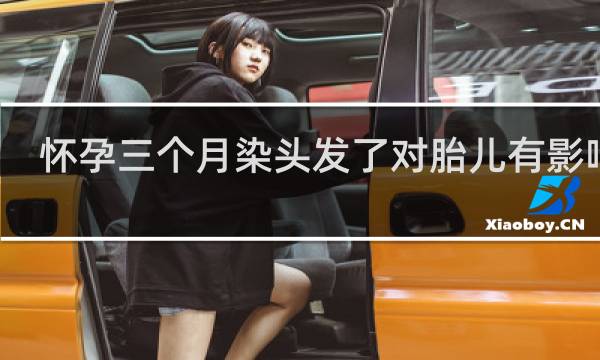 怀孕三个月染头发了对胎儿有影响吗