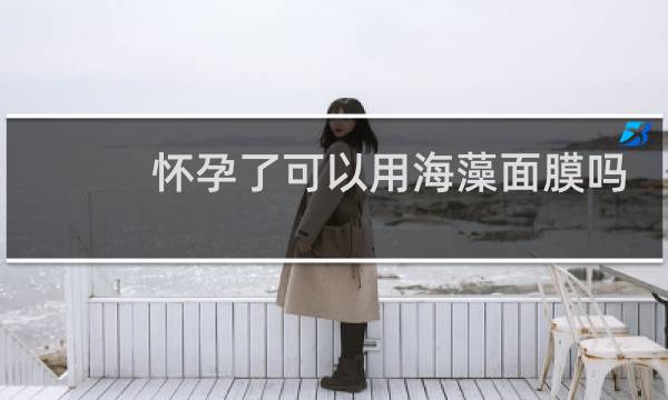 怀孕了可以用海藻面膜吗