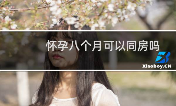 怀孕八个月可以同房吗?