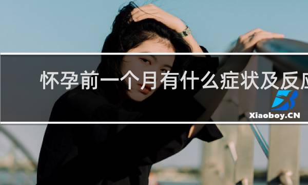 怀孕前一个月有什么症状及反应