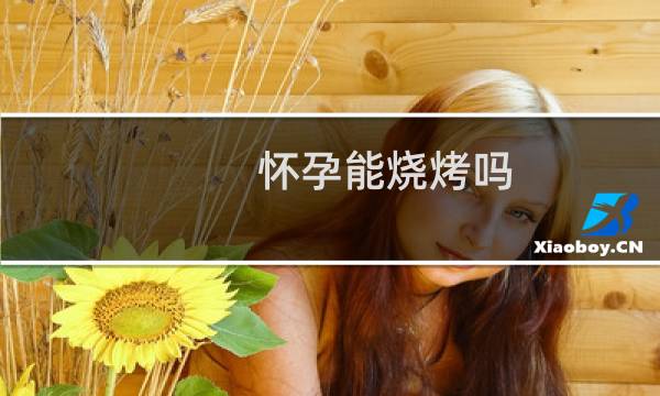 怀孕能烧烤吗