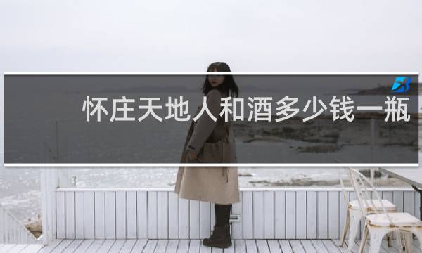 怀庄天地人和酒多少钱一瓶