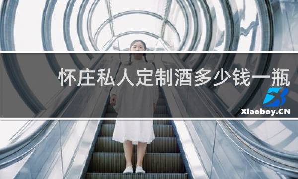 怀庄私人定制酒多少钱一瓶