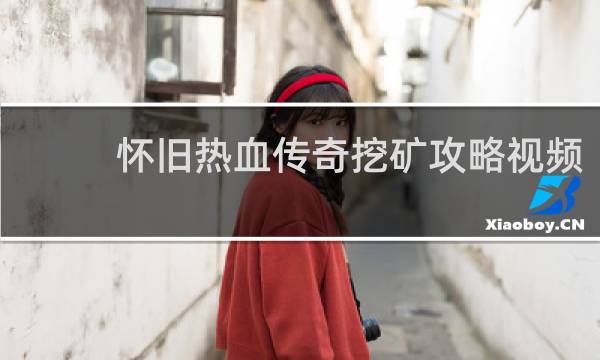 怀旧热血传奇挖矿攻略视频