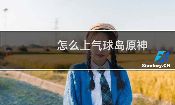 怎么上气球岛原神
