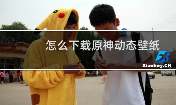 怎么下载原神动态壁纸